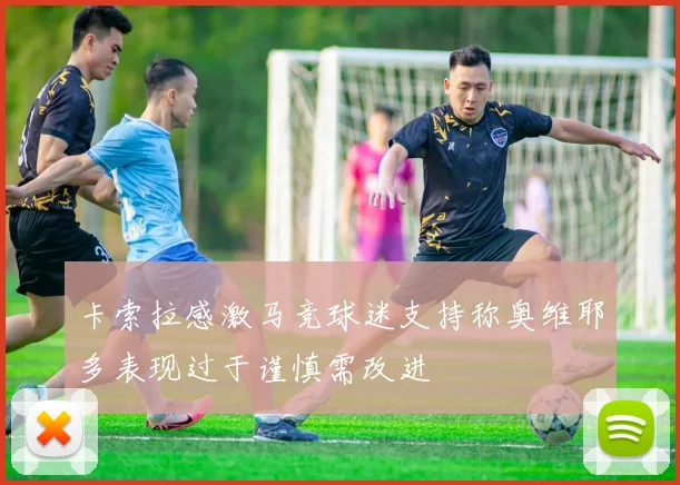 卡索拉感激马竞球迷支持称奥维耶多表现过于谨慎需改进
